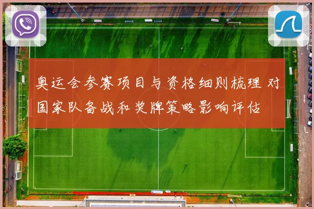 奥运会参赛项目与资格细则梳理 对国家队备战和奖牌策略影响评估