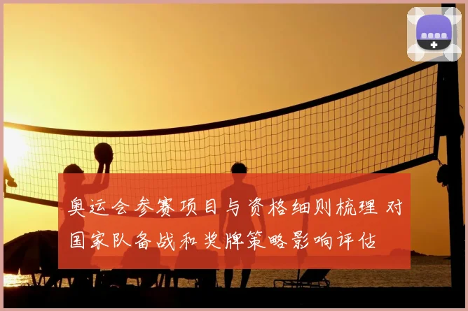 奥运会参赛项目与资格细则梳理 对国家队备战和奖牌策略影响评估